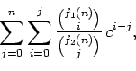 \begin{displaymath}\sum_{j=0}^{n} \sum_{i=0}^j \frac{\binom{f_1(n)}{i}}{\binom{f_2(n)}{j}}\,c^{i-j}, \end{displaymath}