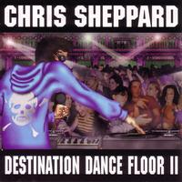 Chris Sheppard - Destination Dance Floor II