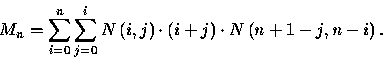 \begin{displaymath}
M_{n}=\sum_{i=0}^{n}\sum_{j=0}^{i}N\left( i,j\right) \cdot \left( 
i+j\right)
\cdot N\left( n+1-j,n-i\right) .\end{displaymath}