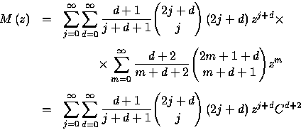 \begin{displaymath}
\begin{array}
{rll}
M\left( z\right) & = &\displaystyle\sum_...
 ...{{2j+d}\choose{j}}
\left( 2j+d\right) z^{j+d}C^{d+2}\end{array}\end{displaymath}