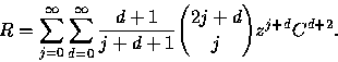 \begin{displaymath}
R =\sum_{j=0}^{\infty }\sum_{d=0}^{\infty 
}\frac{d+1}{j+d+1}{{2j+d}\choose{j}}z^{j+d}C^{d+2}.\end{displaymath}