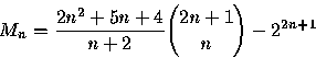\begin{displaymath}
M_{n}=\frac{2n^{2}+5n+4}{n+2}{{2n+1}\choose{n}}-2^{2n+1}\end{displaymath}