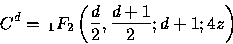 \begin{displaymath}
C^{d}=\,_{1}F_{2}\left( \frac{d}{2},\frac{d+1}{2};d+1;4z\right)\end{displaymath}