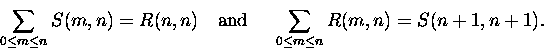 \begin{displaymath}\sum_{0 \leq m \leq n} S(m,n) =R(n,n)
\mbox{\quad and \quad}
\sum_{0 \leq m \leq n} R(m,n) =S(n+1,n+1).\end{displaymath}