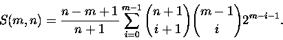 \begin{displaymath}S(m,n)=
\frac {n-m+1} {n+1} \sum \limits_{i=0} ^{m-1} { {n+1} \choose
{i+1}} { {m-1} \choose {i}} 2^{m-i-1}.\end{displaymath}