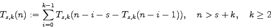 \begin{displaymath}T_{s,k}(n) := \displaystyle\sum_{i=0}^{k-1} T_{s,k}(n - i - s - T_{s,k}(n - i - 1)), \quad n > s + k, \quad k \geq 2\end{displaymath}