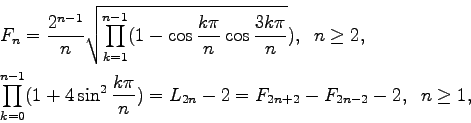 \begin{eqnarray*}
&&F_n=\frac{2^{n-1}}{n}\sqrt{\prod_{k=1}^{n-1}(1-\cos\frac{k\...
...sin^2{\frac{k\pi}{n}})=L_{2n}-2=F_{2n+2}-F_{2n-2}-2,\;\;n\geq 1,
\end{eqnarray*}