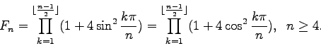 \begin{displaymath}F_n=\prod_{k=1}^{\lfloor\frac{n-1}{2}\rfloor}(1+4\sin^2{\frac...
...or\frac{n-1}{2}\rfloor}(1+4\cos^2{\frac{k\pi}{n}}),\;\;n\geq 4.\end{displaymath}