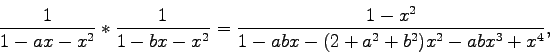 \开始{displaymath}\frac{1}{1-ax-x^2}\ast\frac}{1-bx-x^2{=\压裂{1-x^2}{1-abx-（2+a^2+b^2）x^2-abx^3+x^4}，\end{displaymath}