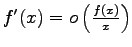 $f'(x)=o\left(\frac{f(x)}{x}\right)$