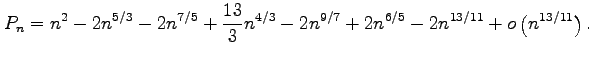 $\displaystyle P_n=n^2-2n^{5/3}-2 n^{7/5} +\frac{13}{3}n^{4/3}-2n^{9/7}+2n^{6/5}-2n^{13/11}+o\left(n^{13/11}\right).$