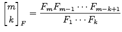 $\显示样式{m\brack k}_F=\ frac{F_mF_{m-1}\cdots F_{mk+1}}{F_1\cdotsF_k}$