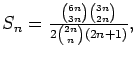 $S_n=\frac{{6n\choose 3n}{3n\choose 2n}}{2{2n\choose n}(2n+1)},$