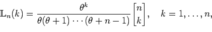 \begin{displaymath}\mathbb L_n(k) = \frac{\theta^k}{\theta(\theta+1)\cdots(\theta+n-1)} \genfrac{[}{]}{0pt}{}{n}{k}, \quad k=1,\ldots,n,
\end{displaymath}