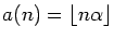 $a(n)=\lfloor n{\alpha}\rfloor$