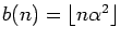 $b(n)=\lfloor n{\alpha}^2\rfloor$