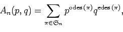 \begin{displaymath}A_n(p,q)=\sum_{\pi\in\mathfrak{S} _{n}}p^{{{\rm odes}\,}(\pi)}q^{{{\rm edes}\,}(\pi)},\end{displaymath}