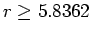 $r\ge 5.8362$