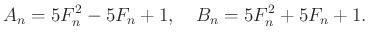 $\displaystyle A_n=5F_n^2-5F_n+1, \quad B_n=5F_n^2+5F_n+1.
$