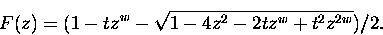 \begin{displaymath}
F(z) = ( 1 - tz^{w} - \sqrt{ 1-4z^2 -2tz^{w} + t^2 z^{2w} } )/2.
\end{displaymath}