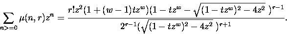 \begin{displaymath}\sum_{n greater than or equal to 0} \mu(n,r) z^n =
\frac{ r! z^2 (1 + (w-1) t z^{w...
...{r-1} }
{ 2^{r-1} ( \sqrt{ (1 - tz^{w})^2 - 4z^2 }\ )^{r+1} }.\end{displaymath}