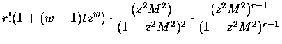 $\displaystyle r! (1 + (w-1) tz^{w}) \cdot
\frac{ (z^2 M^2) }{ ( 1 - z^2 M^2 )^{2}}
\cdot \frac{ (z^2 M^2)^{r-1} }{ ( 1 - z^2 M^2 )^{r-1}}$