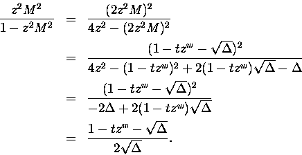 \begin{eqnarray*}\frac{z^2M^2}{1-z^2M^2 }
& = & \frac{(2z^2M)^2 }
{4 z^2 - ( 2...
...}\\
& = & \frac {1-tz^{w}-\sqrt{\Delta}}
{2 \sqrt{\Delta} }.
\end{eqnarray*}
