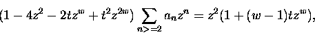 \begin{displaymath}( 1 - 4 z^2 - 2 t z^{w} + t^2 z^{2w}) \sum_{n greater than or equal to 2} a_n z^n =
z^2( 1 + (w-1)tz^{w}),\end{displaymath}