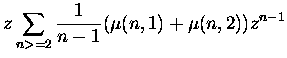 $\displaystyle z \sum_{n greater than or equal to 2} \frac{1}{n-1}(\mu(n,1) + \mu(n,2)) z^{n-1}$
