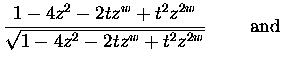 $\displaystyle \frac{ 1 - 4z^2 - 2tz^{w} + t^2 z^{2w}}
{ \sqrt{ 1- 4z^2 - 2tz^{w} + t^2 z^{2w} } }\mbox{ \quad \quad and }$