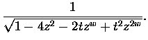 $\displaystyle \frac{ 1}
{ \sqrt{ 1 - 4z^2 - 2tz^{w} + t^2 z^{2w} } }.$