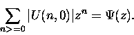 \begin{displaymath}\sum_{n greater than or equal to 0} \vert U(n,0)\vert z^n = \Psi(z).\end{displaymath}