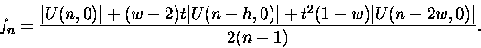 \begin{displaymath}f_n = \frac{ \vert U(n ,0)\vert + (w-2)t \vert U(n-h ,0)\vert +
t^2 (1-w)\vert U(n -2w, 0)\vert }
{ 2(n-1) }.\end{displaymath}