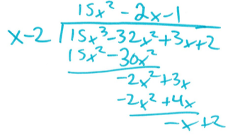 Long division. 15 x cubed
- 32 x squared + 3x +2 divided by x - 2.