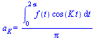 a[K] = `/`(`*`(int(`*`(f(t), `*`(cos(`*`(K, `*`(t))))), t = 0 .. `+`(`*`(2, `*`(Pi))))), `*`(Pi))