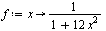 `:=`(f, proc (x) options operator, arrow; `/`(1, `*`(`+`(1, `*`(12, `*`(`^`(x, 2)))))) end proc)