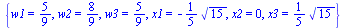{w1 = `/`(5, 9), w2 = `/`(8, 9), w3 = `/`(5, 9), x1 = `+`(`-`(`*`(`/`(1, 5), `*`(`^`(15, `/`(1, 2)))))), x2 = 0, x3 = `+`(`*`(`/`(1, 5), `*`(`^`(15, `/`(1, 2)))))}