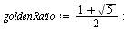 `:=`(goldenRatio, `*`(`+`(1, sqrt(5)), `/`(1, 2))); -1
