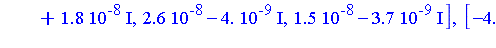 [0.49e-7, 0.21e-7, 0.15e-7], [0.21e-7-0.18e-7*I, 0.26e-7+0.4e-8*I, 0.15e-7+0.37e-8*I], [0.21e-7+0.18e-7*I, 0.26e-7-0.4e-8*I, 0.15e-7-0.37e-8*I], [-0.4e-8, 0.5e-8, 0.1e-8], [-0.4e-8, 0.5e-8, 0.1e-8], [...