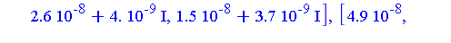 [0.49e-7, 0.21e-7, 0.15e-7], [0.21e-7-0.18e-7*I, 0.26e-7+0.4e-8*I, 0.15e-7+0.37e-8*I], [0.21e-7+0.18e-7*I, 0.26e-7-0.4e-8*I, 0.15e-7-0.37e-8*I], [-0.4e-8, 0.5e-8, 0.1e-8], [-0.4e-8, 0.5e-8, 0.1e-8], [...