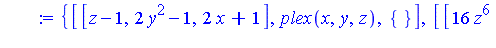 {[[z-1, 2*y^2-1, 2*x+1], plex(x, y, z), {}], [[16*z^6+8*z^5+9*z^4+61*z^3+136*z^2-206*z+60, 284*y^2+5664*z^5+5568*z^4+5866*z^3+24365*z^2+59937*z-43978, 568*x-2736*z^5-2680*z^4-2771*z^3-11793*z^2-28946*...