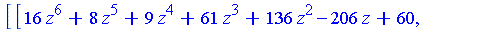 [[16*z^6+8*z^5+9*z^4+61*z^3+136*z^2-206*z+60, 284*y^2+5664*z^5+5568*z^4+5866*z^3+24365*z^2+59937*z-43978, 568*x-2736*z^5-2680*z^4-2771*z^3-11793*z^2-28946*z+21382], plex(x, y, z), {}]