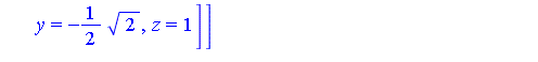 [[x = -1/2, y = 1/2*2^(1/2), z = 1], [x = -1/2, y = -1/2*2^(1/2), z = 1]]