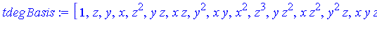 [1, z, y, x, z^2, y*z, x*z, y^2, x*y, x^2, z^3, y*z^2, x*z^2, y^2*z, x*y*z, x^2*z, y^3, x*y^2, x^2*y, x^3, z^4, ` . . . `]