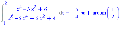 Int((x^4-3*x^2+6)/(x^6-5*x^4+5*x^2+4), x = 1 .. 2) = -5/4*Pi+arctan(1/2)