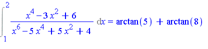 Int((x^4-3*x^2+6)/(x^6-5*x^4+5*x^2+4), x = 1 .. 2) = arctan(5)+arctan(8)+arctan(2)+arctan(1/2)-1/2*Pi