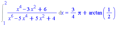 Int((x^4-3*x^2+6)/(x^6-5*x^4+5*x^2+4), x = 1 .. 2) = 3/4*Pi+arctan(1/2)