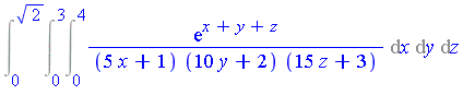 Int(Int(Int(exp(x+y+z)/((5*x+1)*(10*y+2)*(15*z+3)), x = 0 .. 4), y = 0 .. 3), z = 0 .. 2^(1/2))