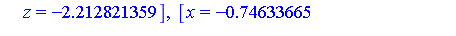 [x = -1.35309525, y = -0.76433387e-1, z = -2.212821359], [x = -.74633665+.951297326*I, y = -1.329681782-.606033421*I, z = -1.865087218-.2178498072*I], [x = -.74633665-.951297326*I, y = -1.329681782+.6...