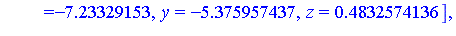[x = -7.23329153, y = 5.375957437, z = .4832574136], [x = -7.23329153, y = -5.375957437, z = .4832574136], [x = -.30941166, y = .4572819962, z = .5682422207], [x = -.30941166, y = -.4572819962, z = .5...